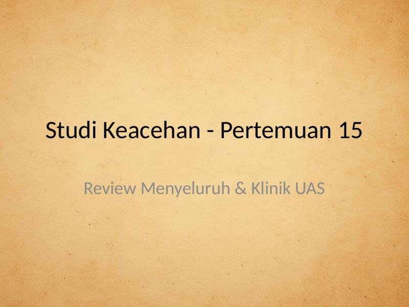 Studi Keacehan, Pertemuan 15: Review Menyeluruh & Klinik UAS