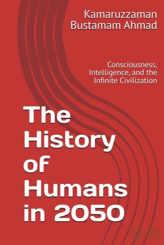 The History of Humans in 2050: Consciousness, Intelligence, and the Infinite Civilization
