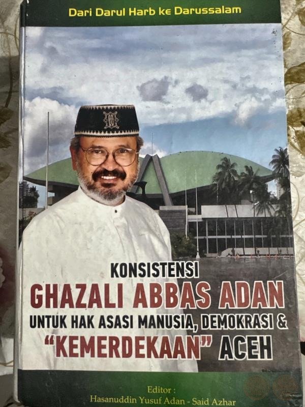 Dari Darul Harb ke Darussalam: Konsistensi Ghazali Abbas Adan untuk Hak Asasi Manusia, Demokrasi & "Kemerdekaan" Aceh