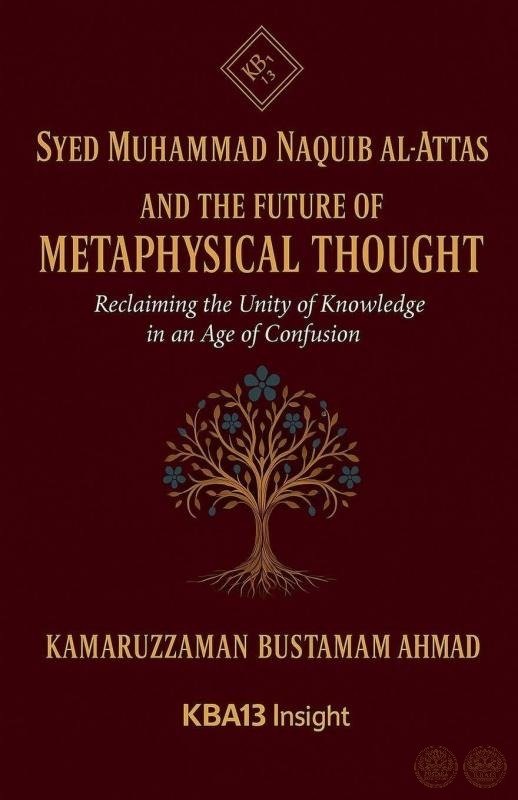 Syed Muhammad Naquib al-Attas and the Future of Metaphysical Thought: Reclaiming the Unity of Knowledge in an Age of Confusion