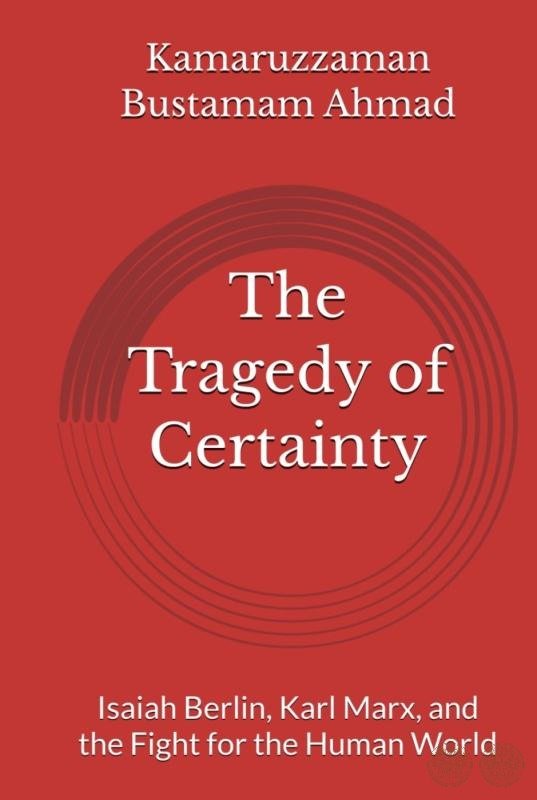 The Tragedy of Certainty: Isaiah Berlin, Karl Marx, and the Fight for the Human World