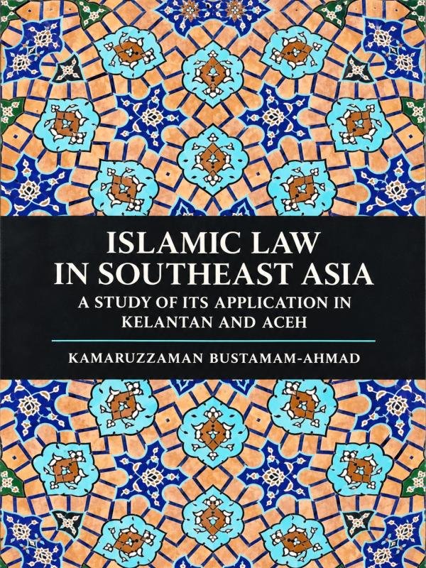 Islamic Law in Southeast Asia: A Study of Its Application in Kelantan and Aceh (Islam in Southeast Asia: Views from Within)
