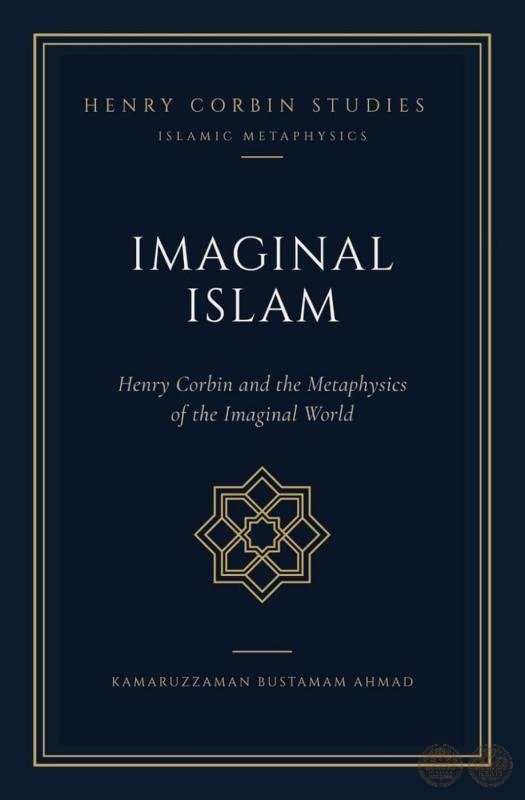 Imaginal Islam: Henry Corbin and the Metaphysics of the Imaginal World