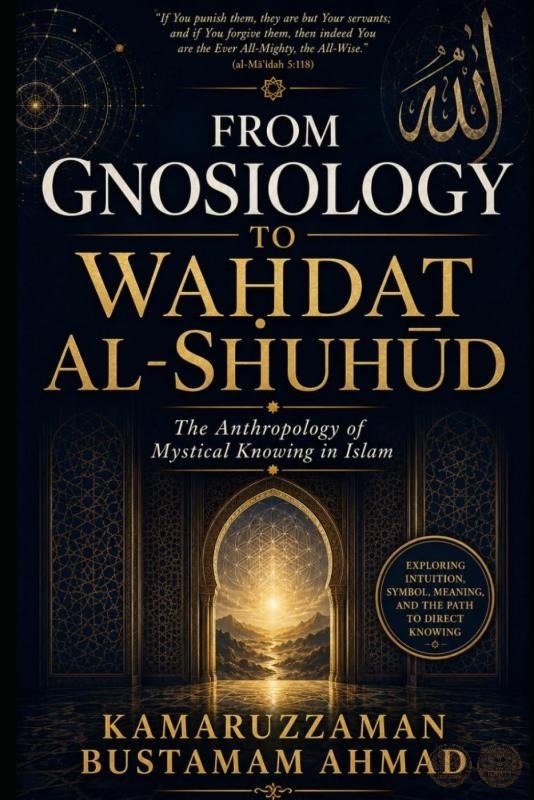 FROM GNOSIOLOGY TO WAḤDAT AL-SHUHŪD: The Anthropology of Mystical Knowing in Islam