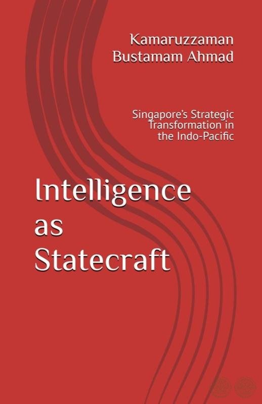 Intelligence as Statecraft: Singapore’s Strategic Transformation in the Indo-Pacific