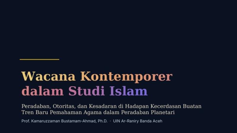Wacana Kontemporer dalam Studi Islam: Peradaban, Otoritas, dan Kesadaran di Hadapan Kecerdasan Buatan