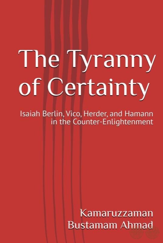 The Tyranny of Certainty: Isaiah Berlin, Vico, Herder, and Hamann in the Counter-Enlightenment