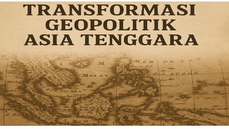 Transformasi Geopolitik Asia Tenggara