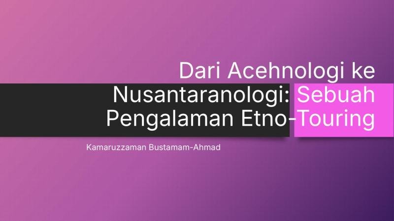 Dari Acehnologi ke Nusantaranologi: Sebuah Pengalaman Etno-Touring