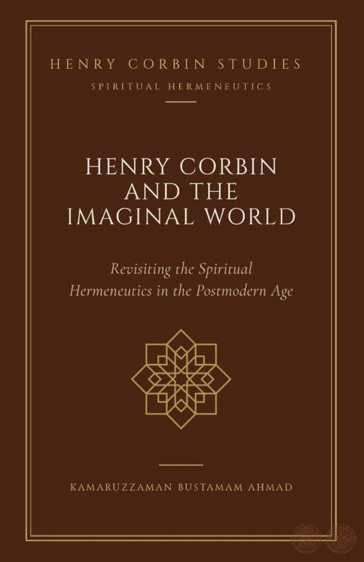 Henry Corbin and the Imaginal World: Revisiting the Spiritual Hermeneutics in the Postmodern Age
