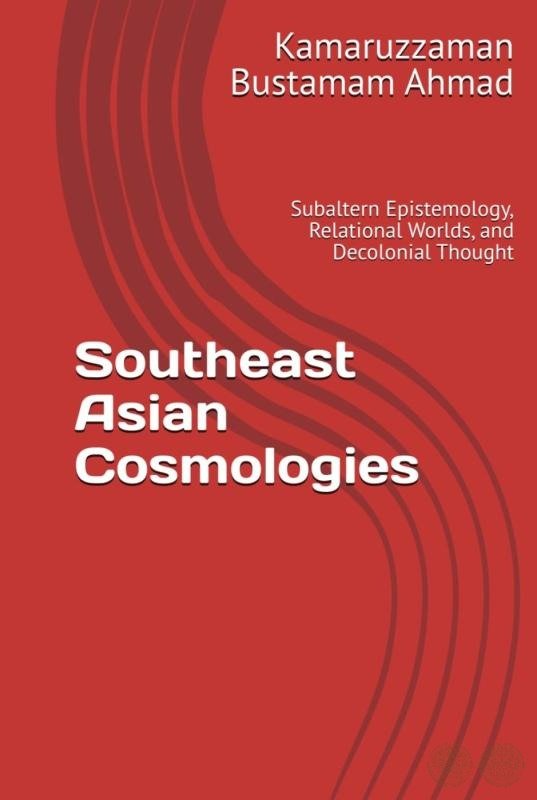 Southeast Asian Cosmologies: Subaltern Epistemology, Relational Worlds, and Decolonial Thought