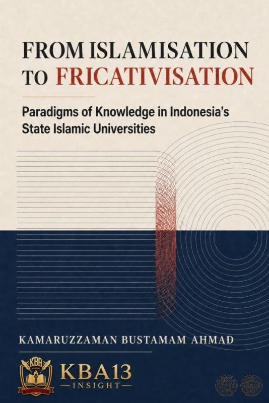 From Islamisation to Fricativisation: Paradigms of Knowledge in Indonesia’s State Islamic Universities