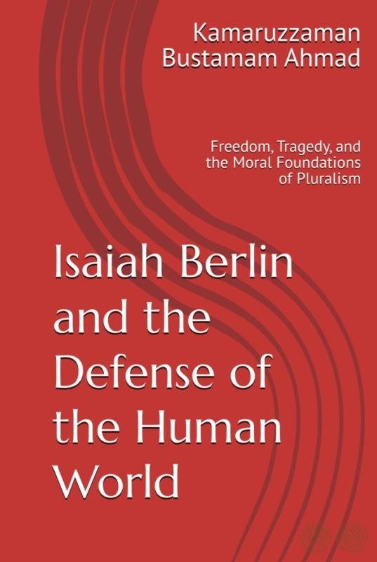 Isaiah Berlin and the Defense of the Human World: Freedom, Tragedy, and the Moral Foundations of Pluralism